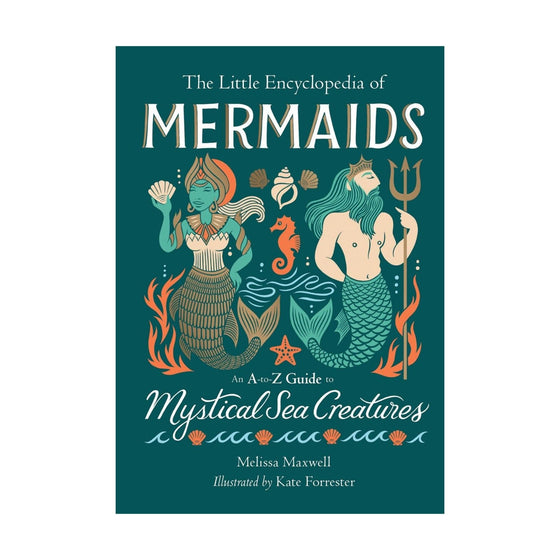 The Little Encyclopedia of Mermaids: An A-to-Z Guide to Mystical Sea Creatures by Melissa Maxwell